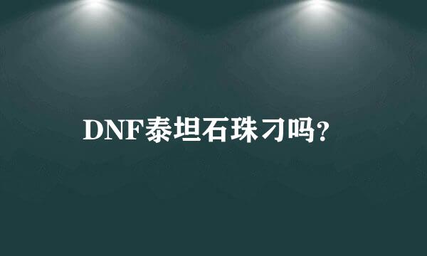 DNF泰坦石珠刁吗？