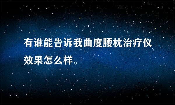 有谁能告诉我曲度腰枕治疗仪效果怎么样。