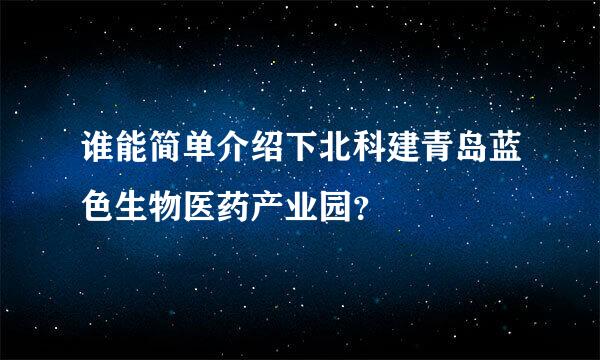 谁能简单介绍下北科建青岛蓝色生物医药产业园？