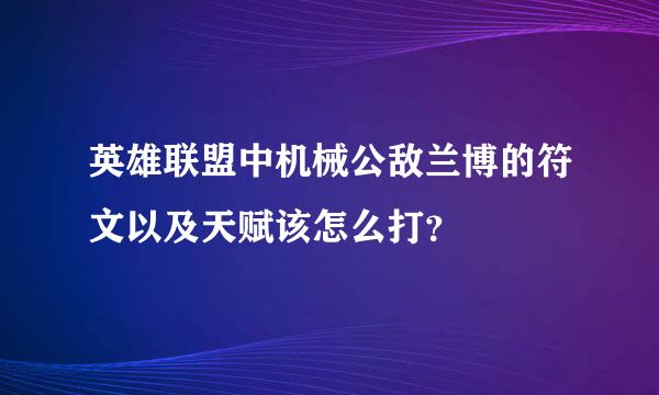 英雄联盟中机械公敌兰博的符文以及天赋该怎么打？