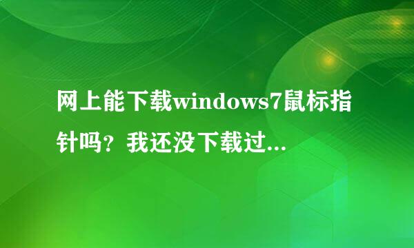 网上能下载windows7鼠标指针吗？我还没下载过呢，去哪儿可以呢？