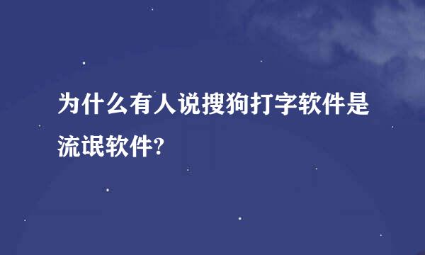 为什么有人说搜狗打字软件是流氓软件?