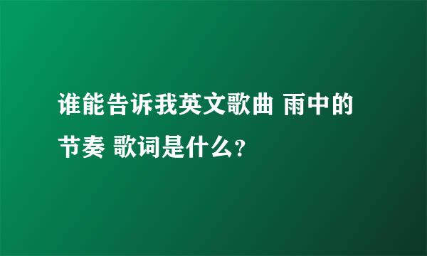 谁能告诉我英文歌曲 雨中的节奏 歌词是什么？