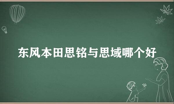 东风本田思铭与思域哪个好