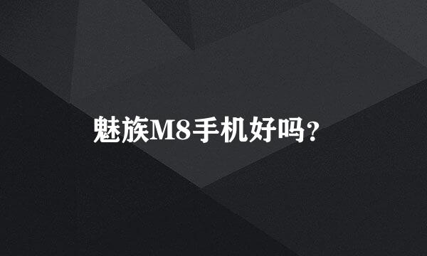 魅族M8手机好吗？