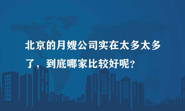 北京的月嫂公司实在太多太多了，到底哪家比较好呢？