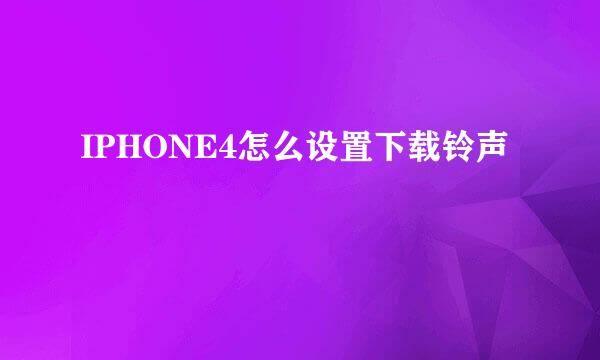 IPHONE4怎么设置下载铃声