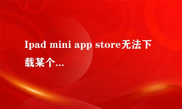 Ipad mini app store无法下载某个软件，其他的都可以怎么回事