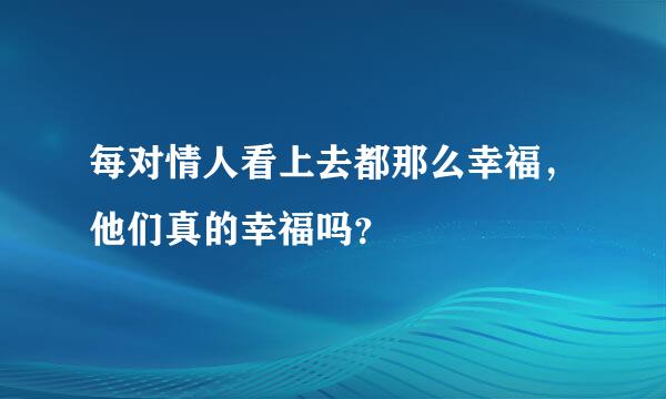 每对情人看上去都那么幸福，他们真的幸福吗？