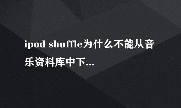 ipod shuffle为什么不能从音乐资料库中下载全部音乐文件