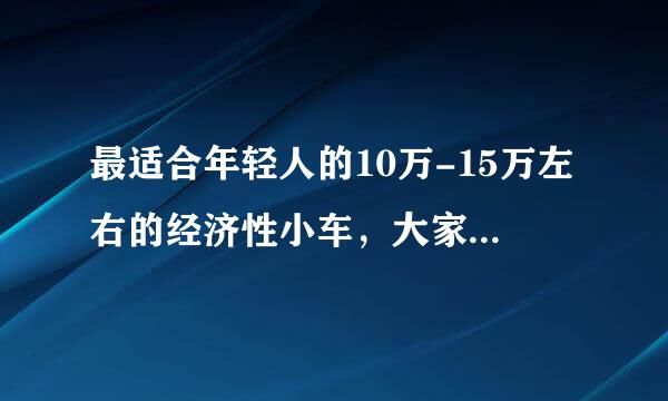 最适合年轻人的10万-15万左右的经济性小车，大家介绍下！