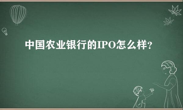 中国农业银行的IPO怎么样？