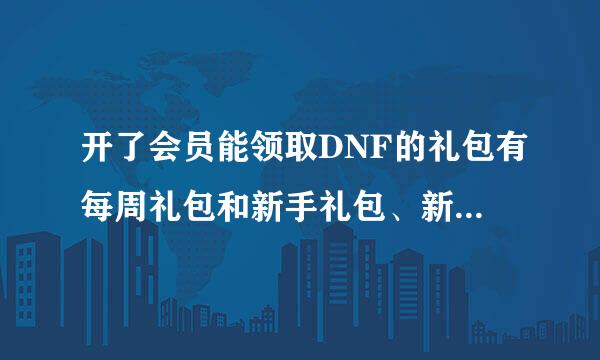 开了会员能领取DNF的礼包有每周礼包和新手礼包、新手礼包多长时间领一次？