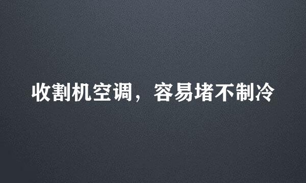 收割机空调，容易堵不制冷