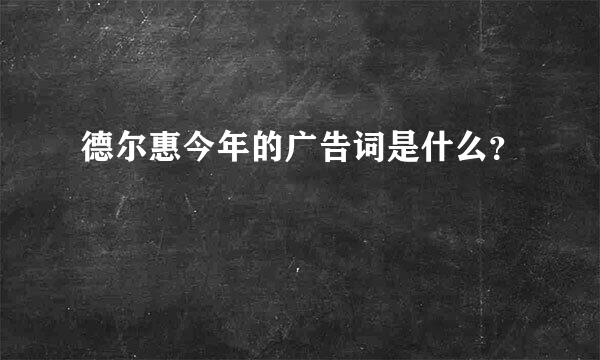 德尔惠今年的广告词是什么？