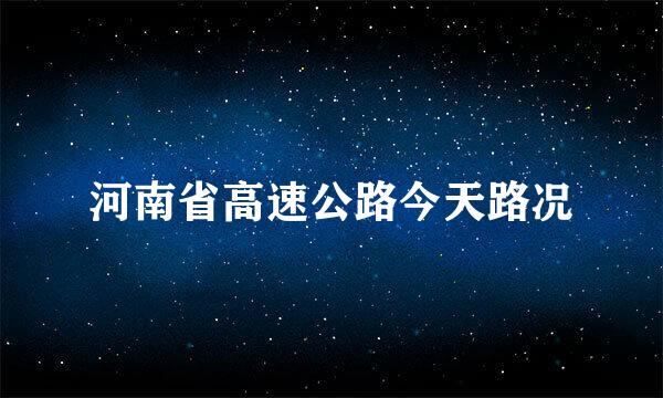 河南省高速公路今天路况