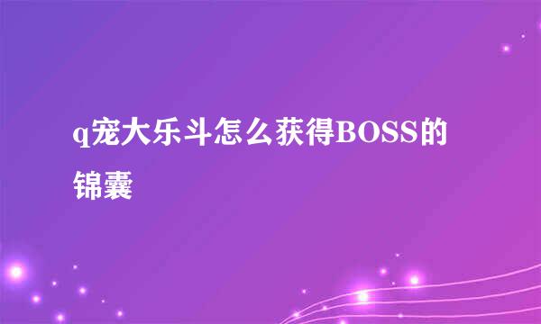 q宠大乐斗怎么获得BOSS的锦囊