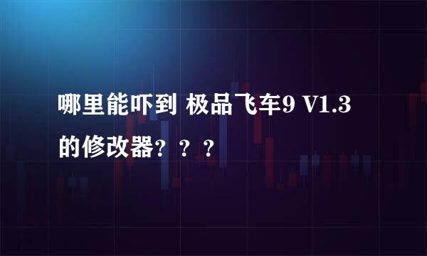 哪里能吓到 极品飞车9 V1.3 的修改器？？？