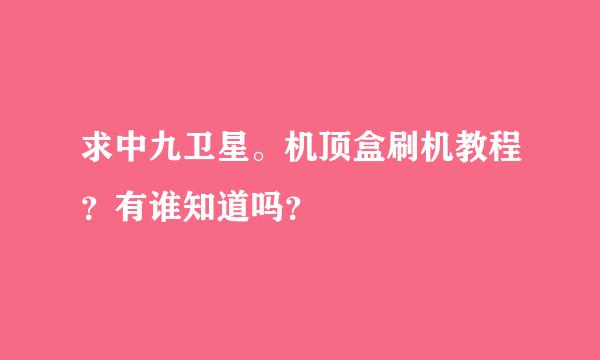 求中九卫星。机顶盒刷机教程？有谁知道吗？