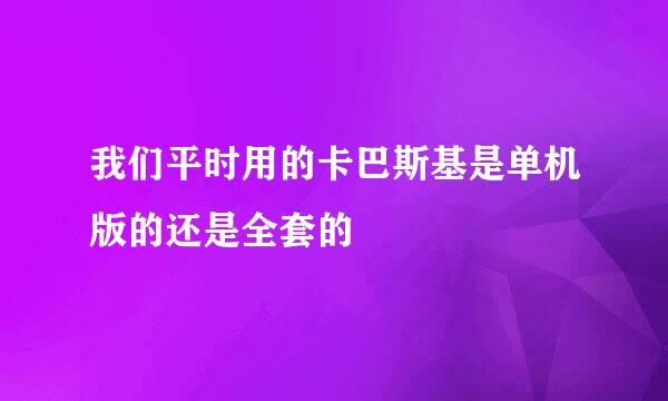 我们平时用的卡巴斯基是单机版的还是全套的