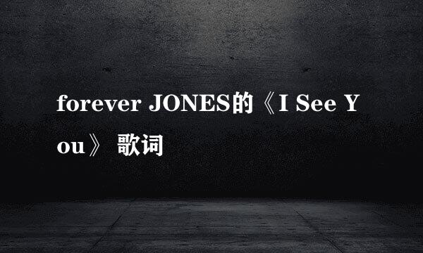 forever JONES的《I See You》 歌词