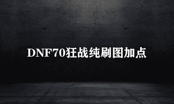 DNF70狂战纯刷图加点