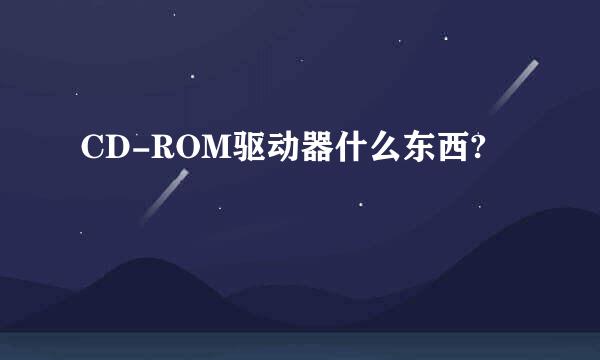 CD-ROM驱动器什么东西?