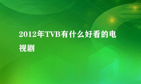 2012年TVB有什么好看的电视剧