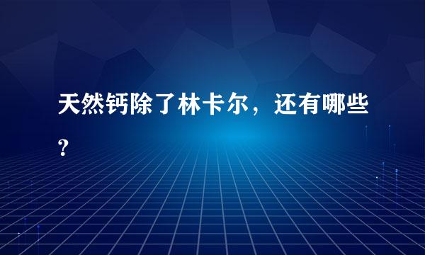 天然钙除了林卡尔，还有哪些？