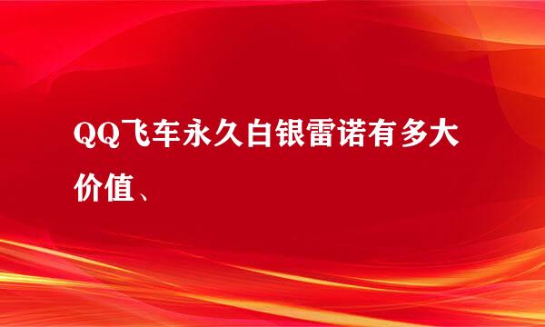 QQ飞车永久白银雷诺有多大价值、