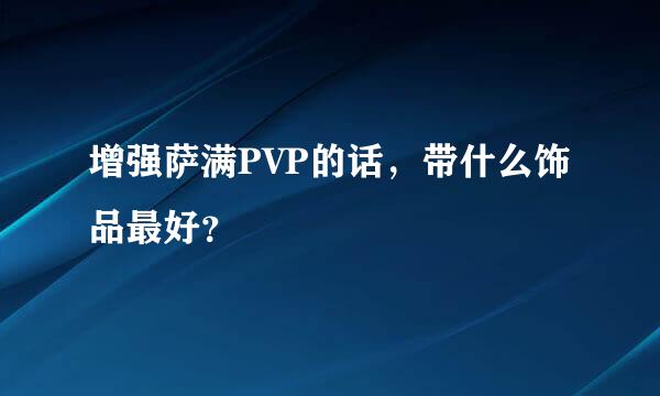 增强萨满PVP的话，带什么饰品最好？