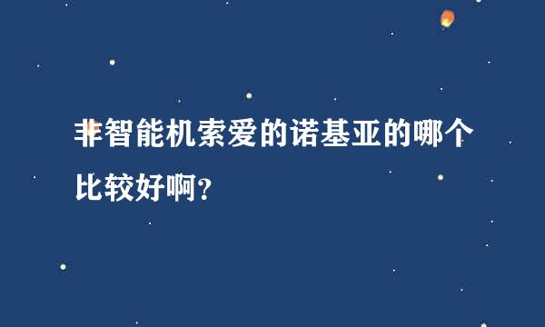 非智能机索爱的诺基亚的哪个比较好啊？