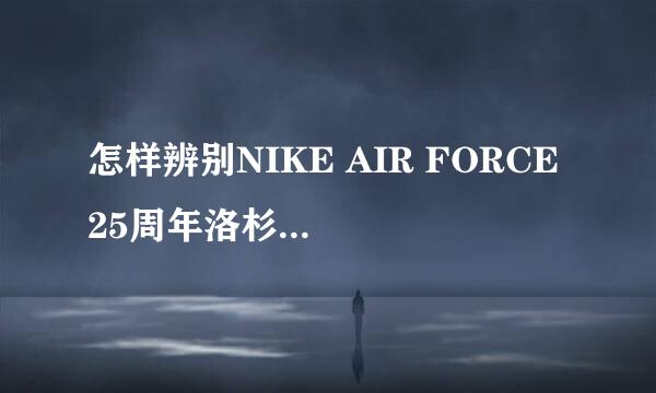 怎样辨别NIKE AIR FORCE 25周年洛杉矶316666-111 真假