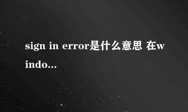 sign in error是什么意思 在windows live game 输入 windows id 那里出现的。