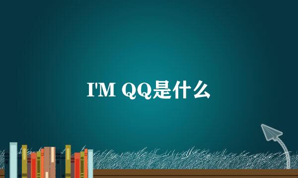 I'M QQ是什么