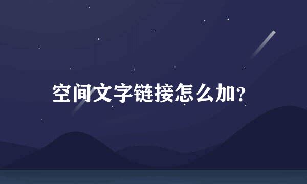 空间文字链接怎么加？