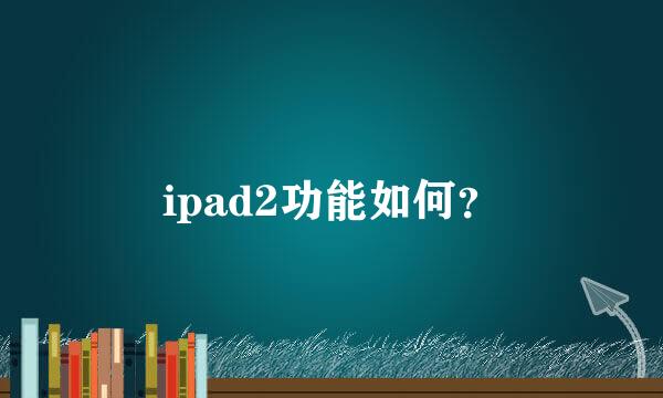 ipad2功能如何？