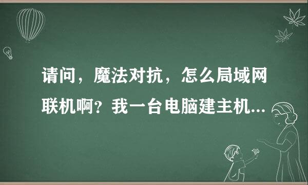 请问，魔法对抗，怎么局域网联机啊？我一台电脑建主机，另一台电脑搜索不到主机，不知道为什么？