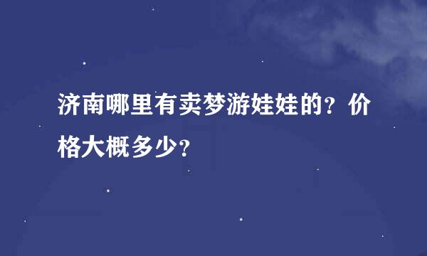 济南哪里有卖梦游娃娃的？价格大概多少？