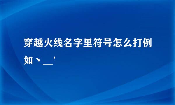 穿越火线名字里符号怎么打例如丶__′