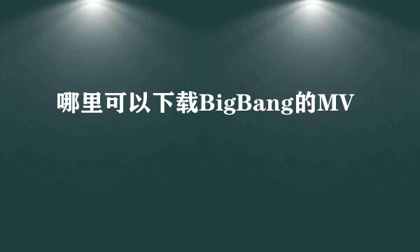 哪里可以下载BigBang的MV