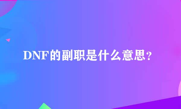 DNF的副职是什么意思？