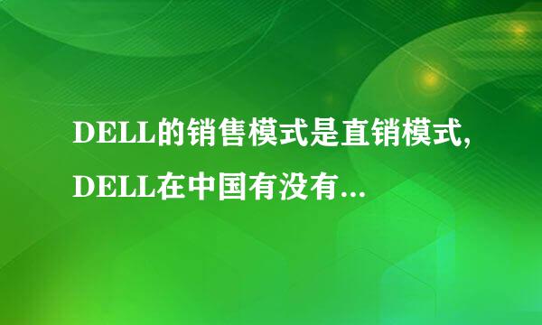 DELL的销售模式是直销模式,DELL在中国有没有专卖店,什么是直销模式?