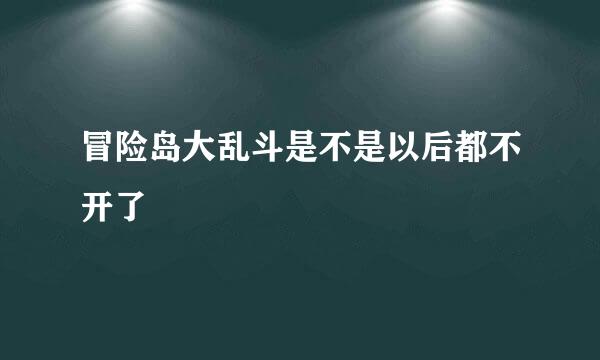 冒险岛大乱斗是不是以后都不开了