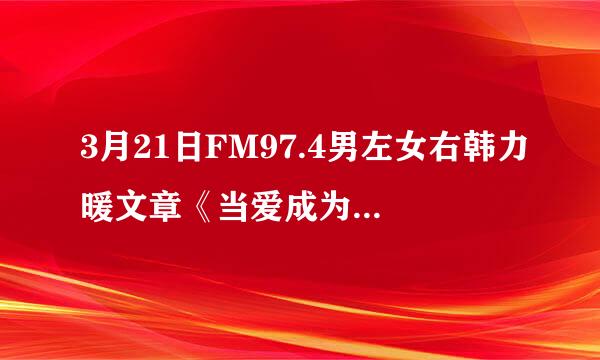 3月21日FM97.4男左女右韩力暖文章《当爱成为一种本能》中，背景音乐是什么？就那段大提琴！