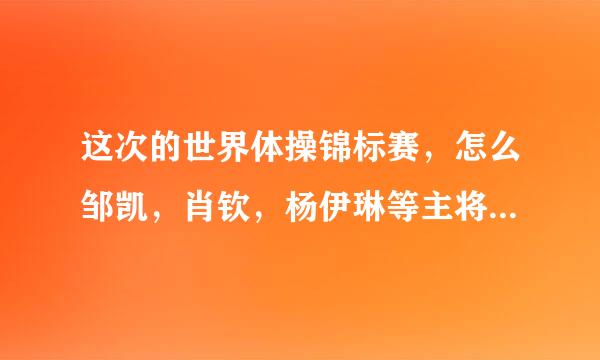 这次的世界体操锦标赛，怎么邹凯，肖钦，杨伊琳等主将都没来？？？