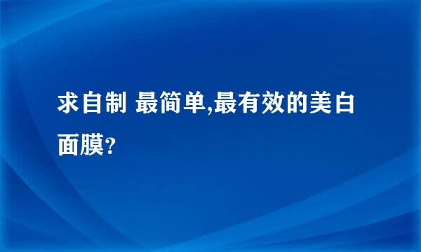 求自制 最简单,最有效的美白面膜？