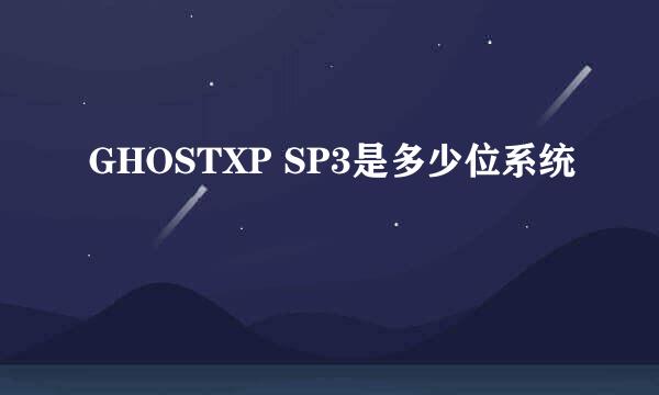 GHOSTXP SP3是多少位系统