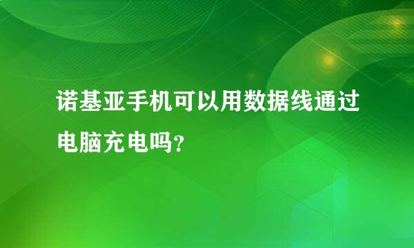 诺基亚手机可以用数据线通过电脑充电吗？