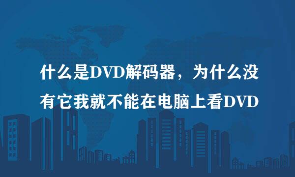 什么是DVD解码器，为什么没有它我就不能在电脑上看DVD